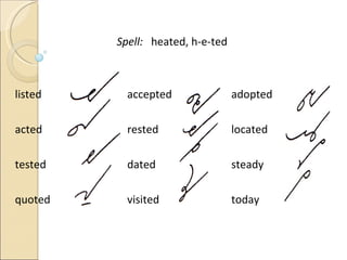 Spell:   heated, h-e-ted listed     accepted   adopted acted    rested   located tested   dated   steady quoted    visited   today 
