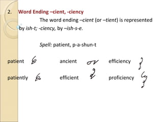 2.  Word Ending –cient, -ciency The word ending  –cient  (or  –tient ) is represented  by  ish-t; -ciency,  by  –ish-s-e. Spell:  patient, p-a-shun-t patient   ancient   efficiency patiently   efficient   proficiency 