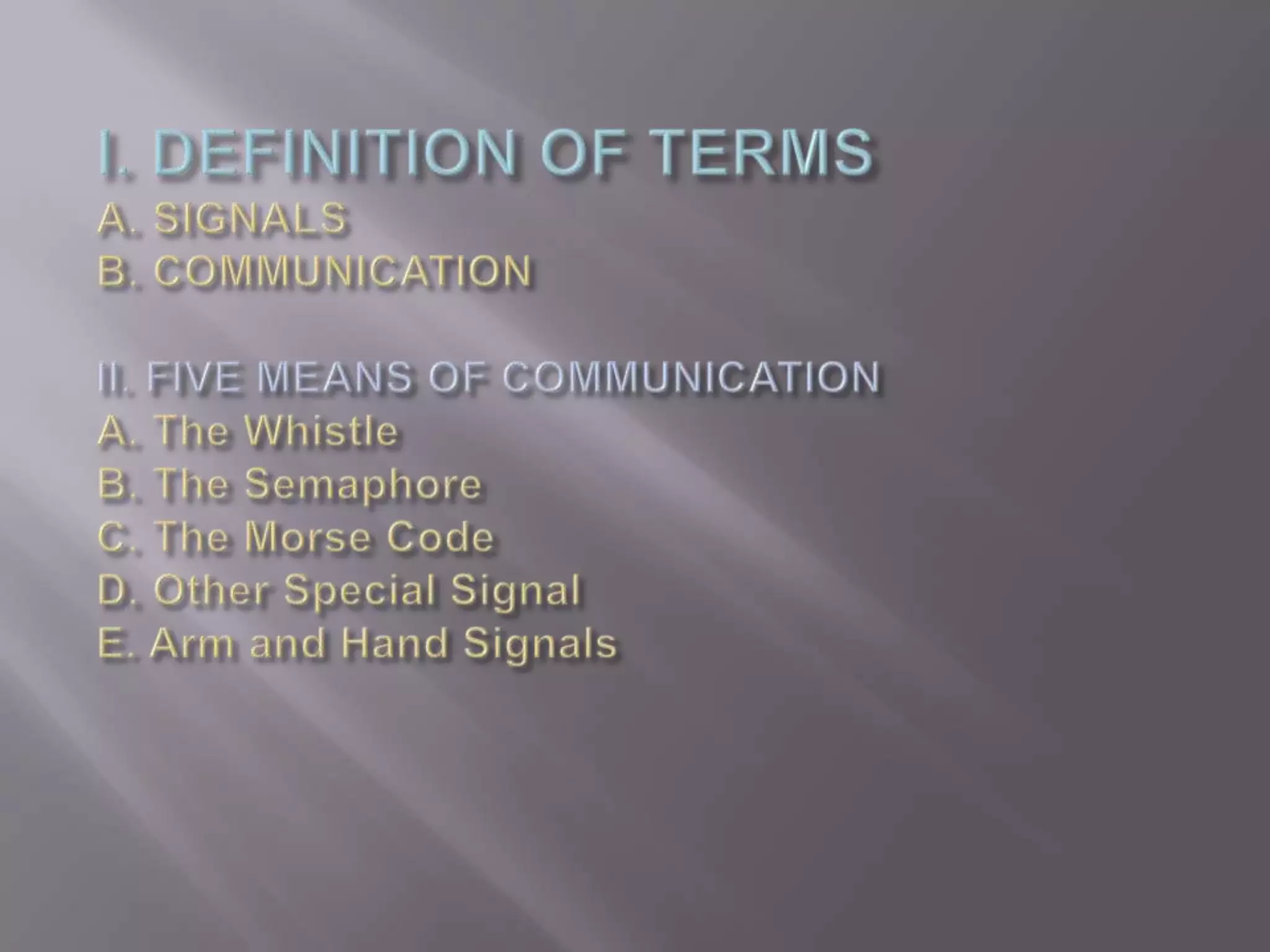 I. DEFINITION OF TERMSA. SIGNALSB. COMMUNICATIONII. FIVE MEANS OF COMMUNICATIONA. The Whistle B. The SemaphoreC. The Morse CodeD. Other Special SignalE. Arm and Hand Signals
