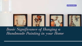 Basic Significance of Hanging a
Handmade Painting in your Home
 