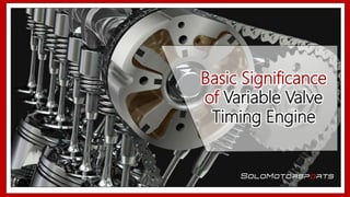 Basic Significance
of Variable Valve
Timing Engine
 