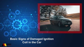 Basic Signs of Damaged Ignition
Coil in the Car
 