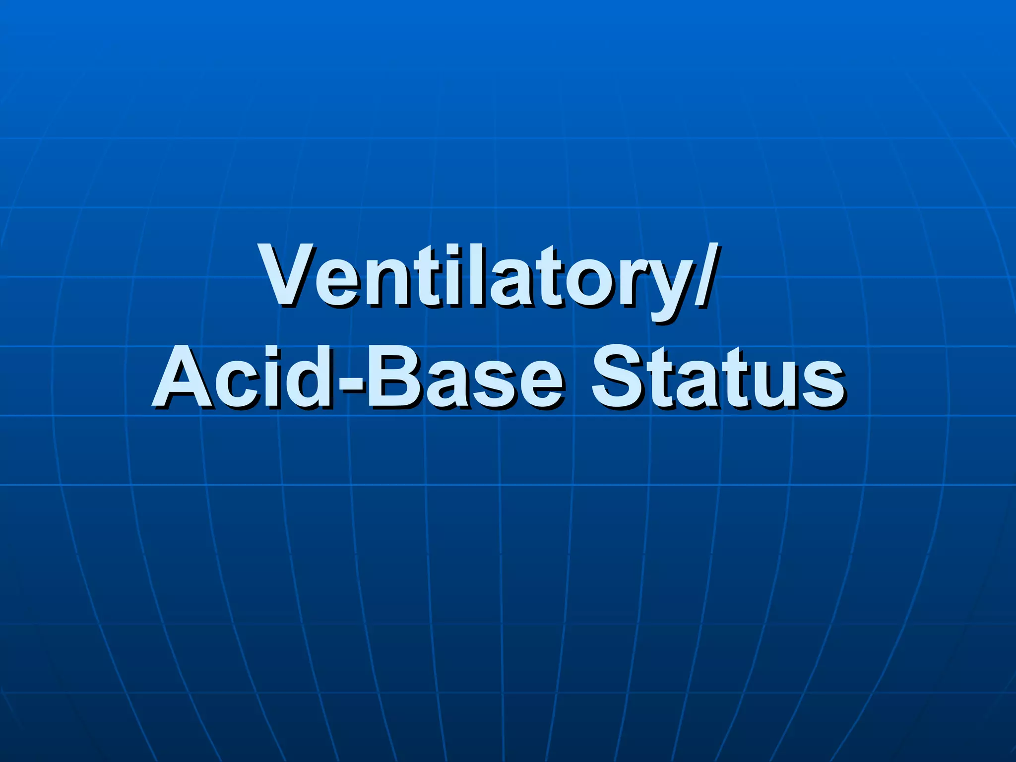 Ventilatory/  Acid-Base Status 