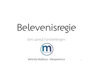 Belevenisregie
  Een aantal handreikingen




  Melinda Wolthuis - Mexperience   1
 
