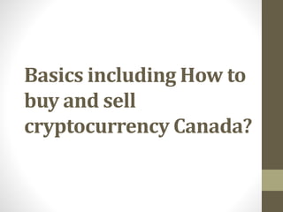 Basics including How to
buy and sell
cryptocurrency Canada?
 