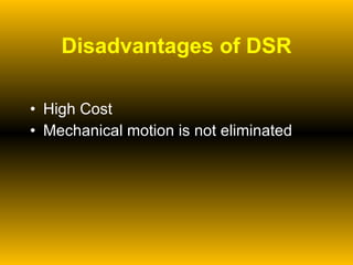 Disadvantages of DSR High Cost Mechanical motion is not eliminated 