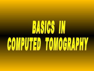 BASICS  IN  COMPUTED  TOMOGRAPHY 