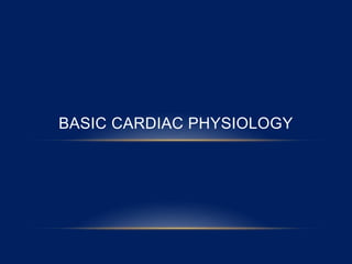BASIC CARDIAC PHYSIOLOGY
 
