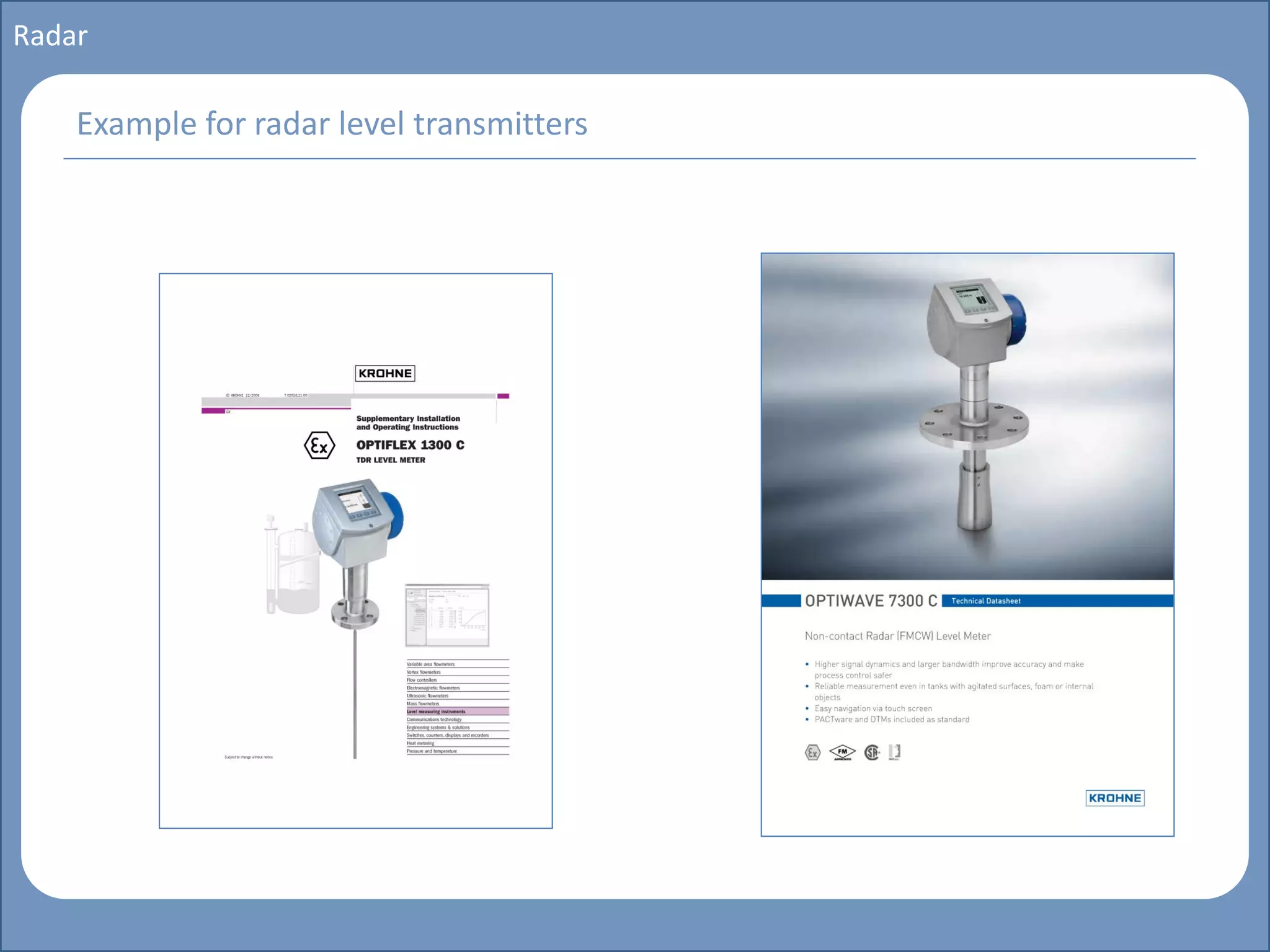 Main title
Write Discussion here
Write title here
Basics of Instrumentation and Control
Course Topics
Introduction to measurements and control concepts
Pressure measurement
Flow measurement
Level measurement
Temperature measurement
Control Valves
Process Control Loops
Control Systems (PLC, DCS, SCADA)
Course Contents
Radar
Example for radar level transmitters
 