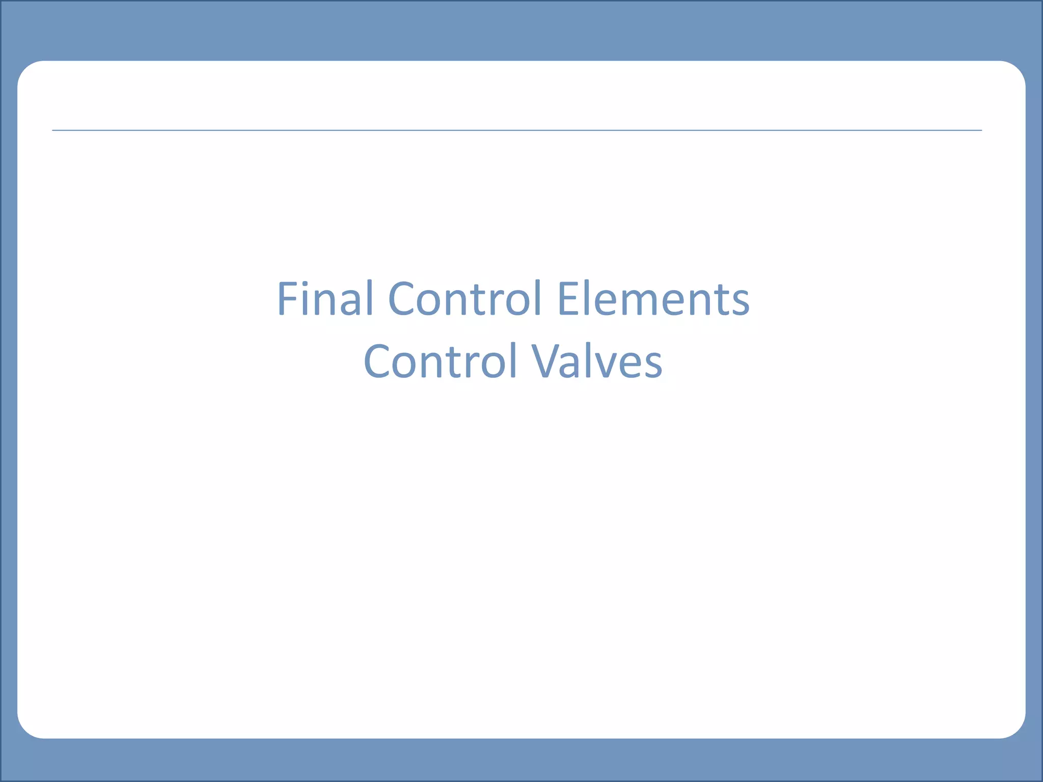 Main title
Write Discussion here
Write title here
Final Control Elements
Control Valves
 