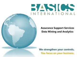 Assurance Support Services
Data Mining and Analytics
We strengthen your controls.
You focus on your business.
 