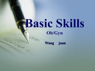 Basic Skills
Ob/Gyn
Wang juanWang juan
 