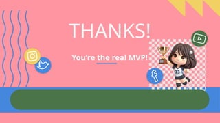 CREDITS: This presentation template was created by Slidesgo,
including icons by Flaticon, and infographics & images by Freepik
THANKS!
You’re the real MVP!
 