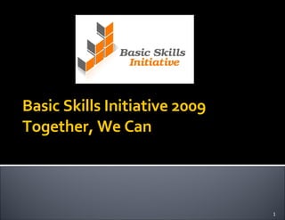 Basic Skills Initiative 2009 Together, We Can 