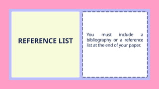 REFERENCE LIST
You must include a
bibliography or a reference
list at the end of your paper.
 