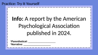 Info: A report by the American
Psychological Association
published in 2024.
Practice: Try It Yourself
•Parenthetical: ____________________
•Narrative: ____________________
 