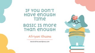 doctorafree.wordpress.com
If you don’t
have enough
time
Basic is more
than enough
Afriyani Khusna
 