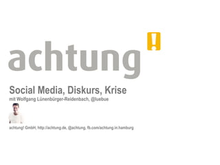 Social Media, Diskurs, Krise
mit Wolfgang Lünenbürger-Reidenbach, @luebue




achtung! GmbH, http://achtung.de, @achtung, fb.com/achtung.in.hamburg
 