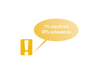 1% macht mit,
99% schauen zu.
 