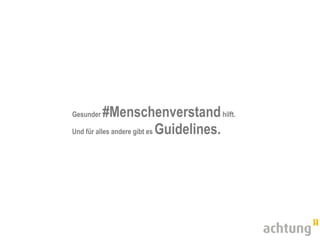 Gesunder   #Menschenverstand hilft.
Und für alles andere gibt es Guidelines.
 
