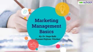 Marketing
Management
Basics
By: Dr. Deepa Rohit
Associate Professor, Weschool
 