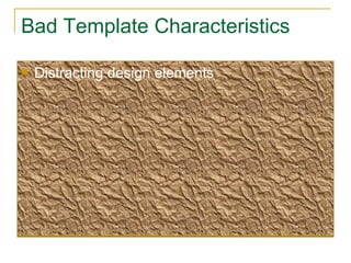 Bad Template Characteristics Distracting design elements 