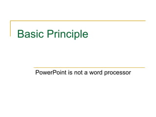Basic Principle PowerPoint is not a word processor 
