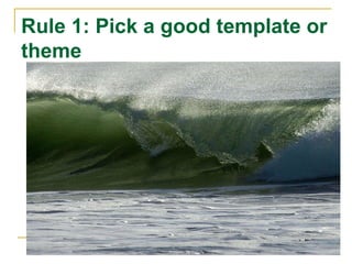 Rule 1: Pick a good template or theme 