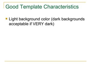 Good Template Characteristics Light background color (dark backgrounds acceptable if VERY dark) 