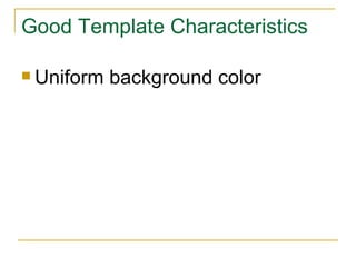Good Template Characteristics Uniform background color 