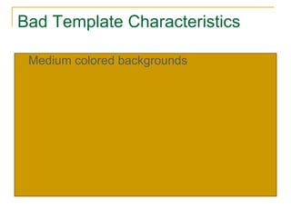 Bad Template Characteristics Medium colored backgrounds 