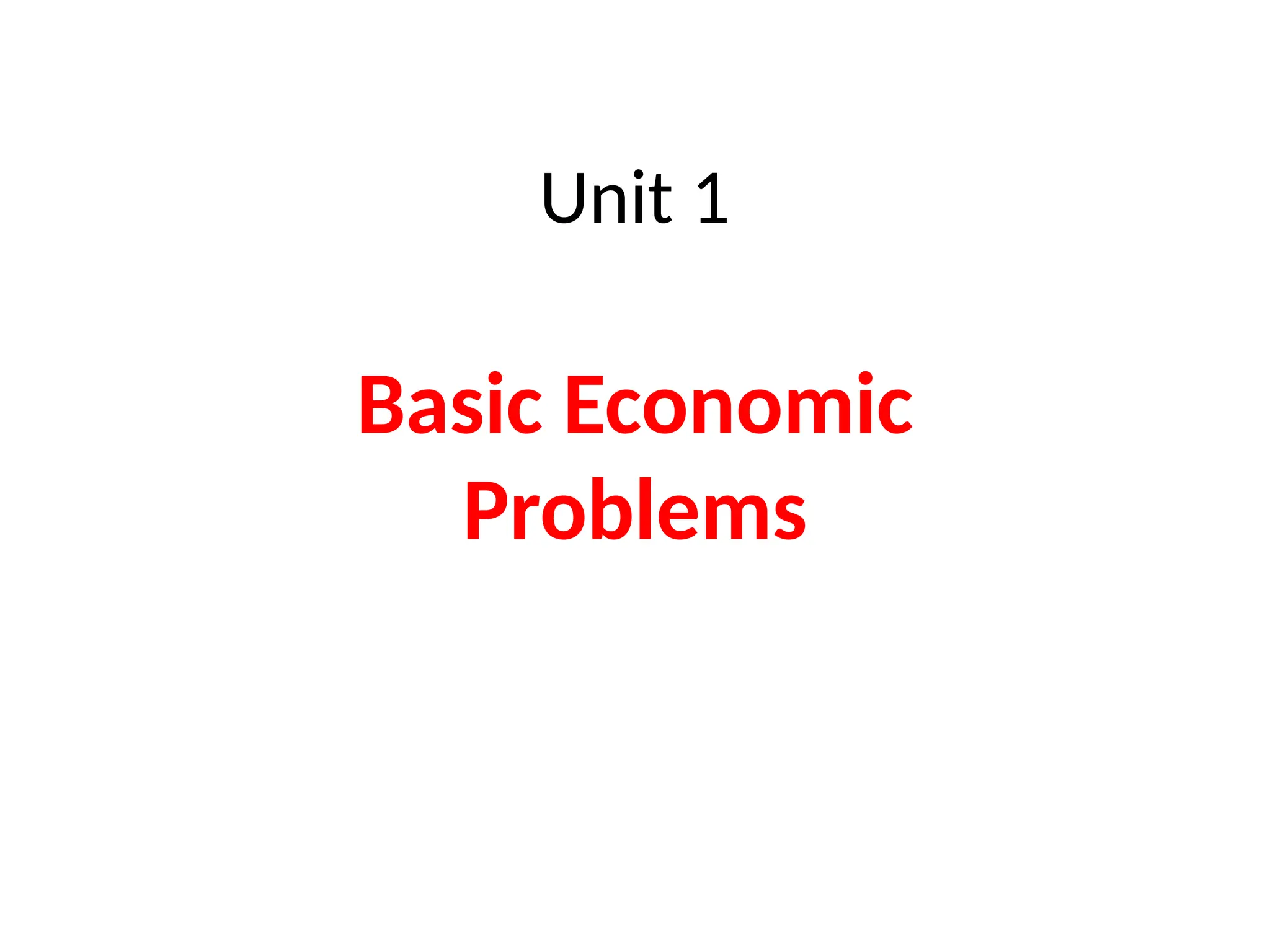 Unit 1
Basic Economic
Problems
 