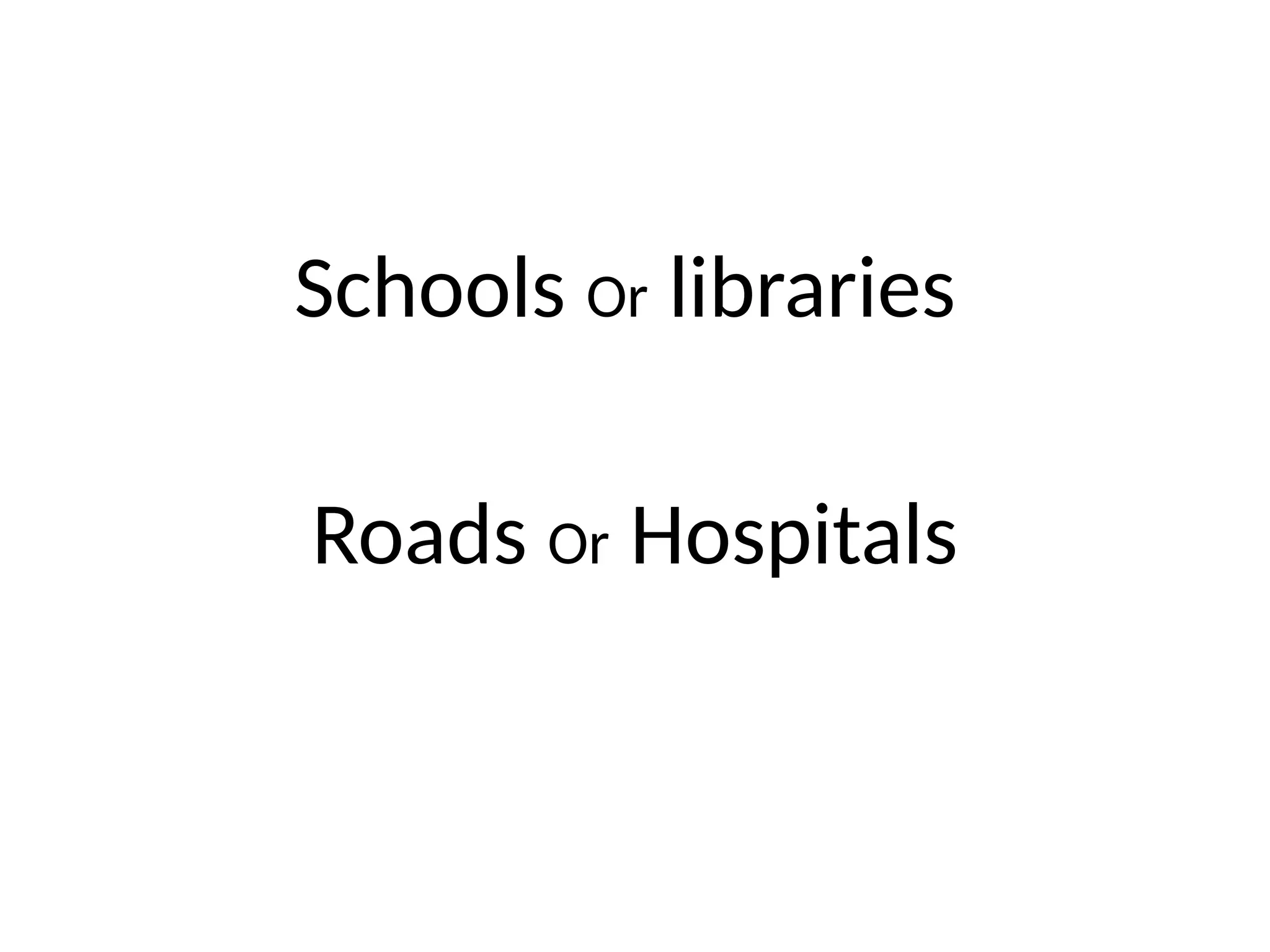 Schools Or libraries
Roads Or Hospitals
 