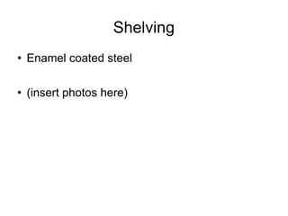 Shelving Enamel coated steel (insert photos here) 
