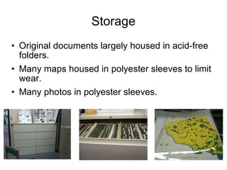 Storage Original documents largely housed in acid-free folders. Many maps housed in polyester sleeves to limit wear. Many photos in polyester sleeves. 