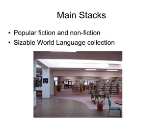 Main Stacks Popular fiction and non-fiction Sizable World Language collection 
