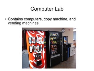 Computer Lab Contains computers, copy machine, and vending machines 