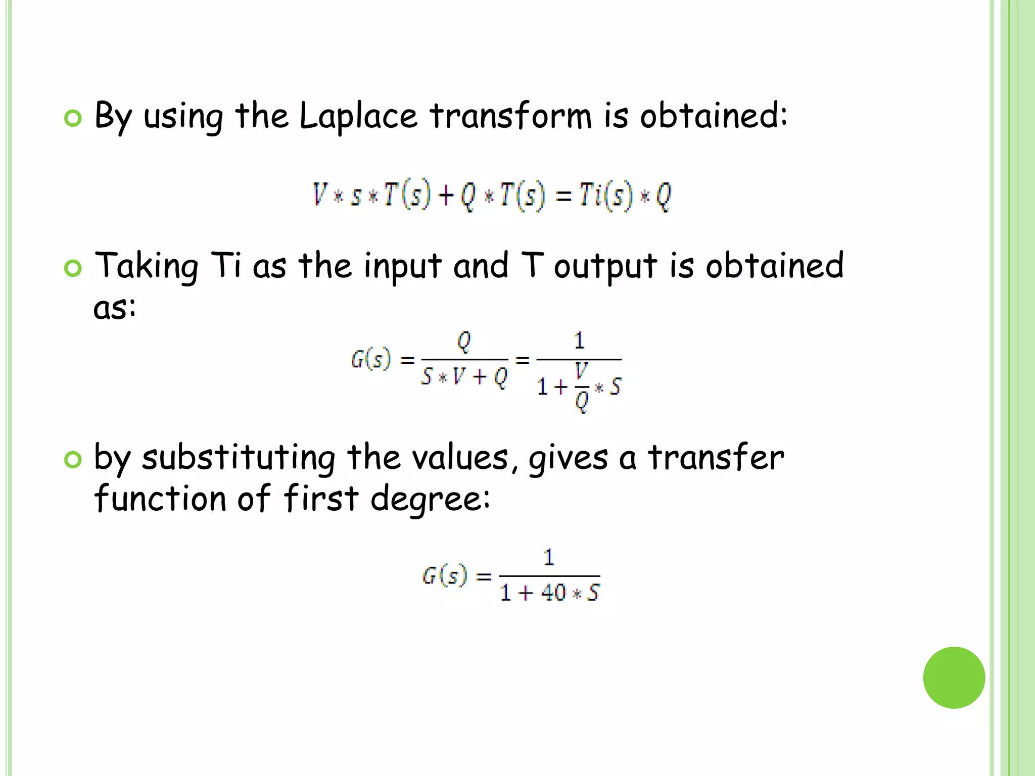 By using the Laplace transform is obtained:Taking Ti as the input and T output is obtained as:by substituting the values, gives a transfer function of first degree: