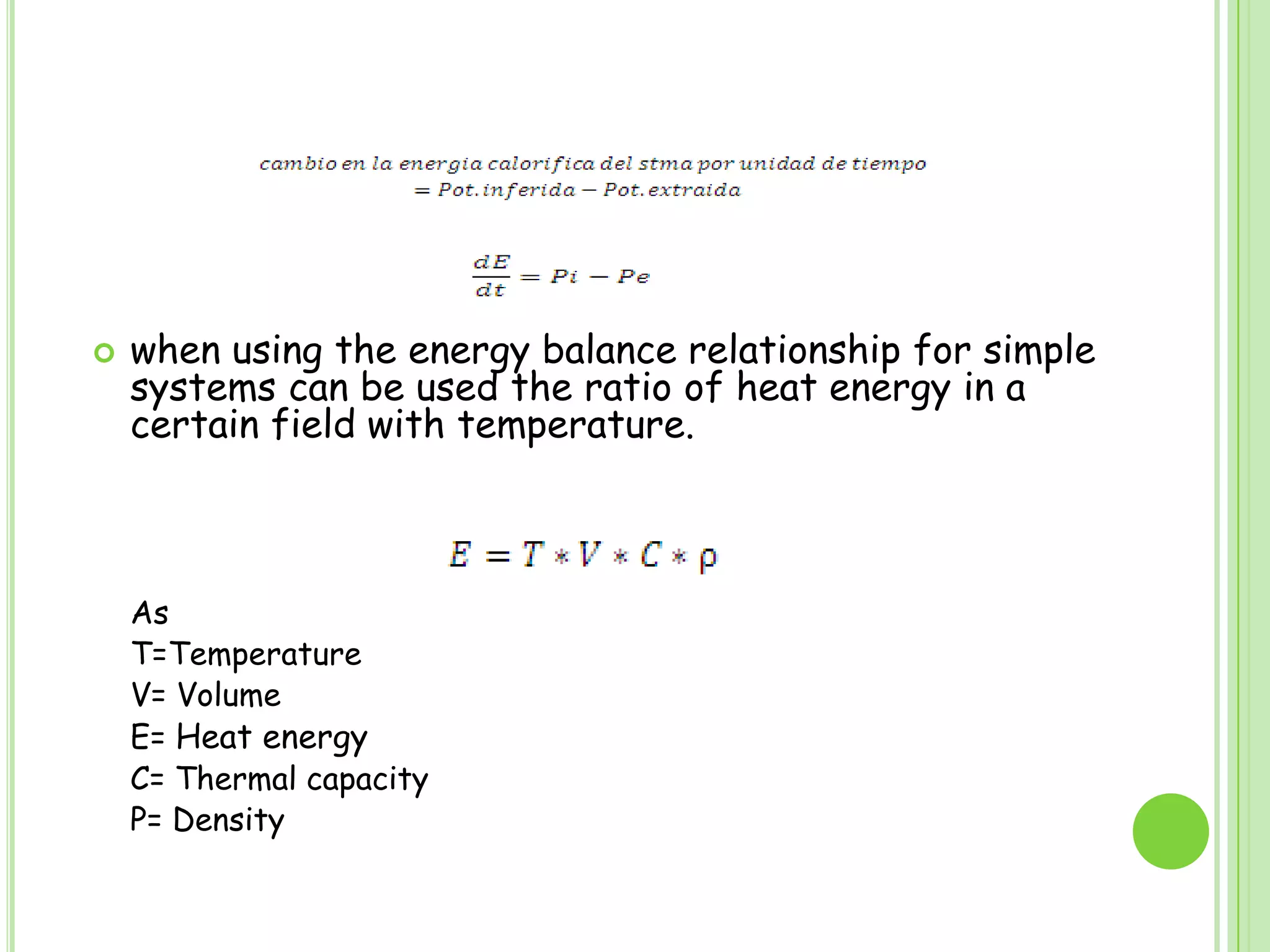 when using the energy balance relationship for simple systems can be used the ratio of heat energy in a certain field with temperature.	As	T=Temperature	V= Volume	E= Heat energy 	C= Thermal capacity	P= Density