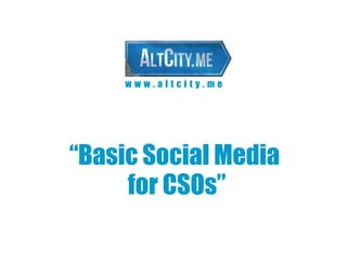 www.altcity.me




“Basic Social Media
     for CSOs”
 