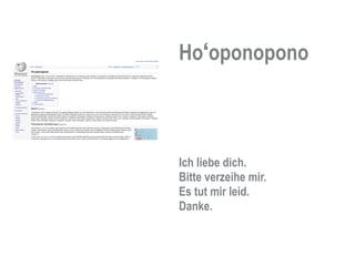 Ho‘oponopono



Ich liebe dich.
Bitte verzeihe mir.
Es tut mir leid.
Danke.
 