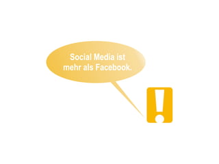 Social Media ist
mehr als Facebook.
 