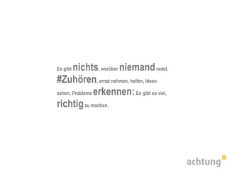 Es gibtnichts, worüber niemand redet.
#Zuhören, ernst nehmen, helfen, Ideen
sehen, Probleme erkennen: Es gibt so viel,

richtig zu machen.
 