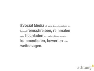 #Social Media ist, wenn Menschen etwas ins
Internet reinschreiben, reinmalen

oder hochladen und andere Menschen das

kommentieren, bewerten oder
weitersagen.
 