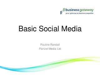 Basic Social Media
      Pauline Randall
     Florizel Media Ltd
 
