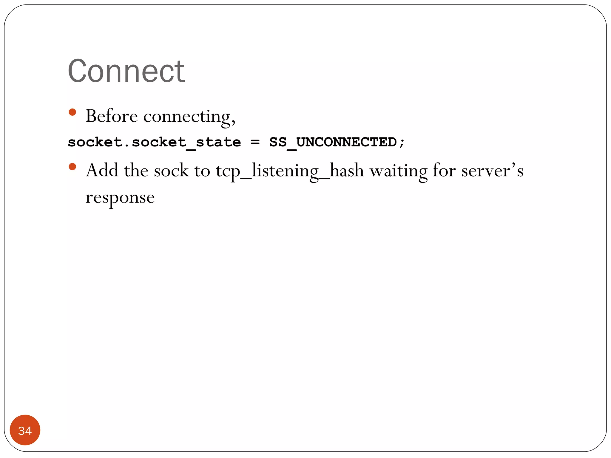 Connect Before connecting,  socket.socket_state = SS_UNCONNECTED; Add the sock to tcp_listening_hash waiting for server’s response 