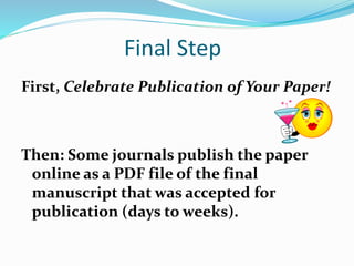 Final Step
First, Celebrate Publication of Your Paper!
Then: Some journals publish the paper
online as a PDF file of the final
manuscript that was accepted for
publication (days to weeks).
 