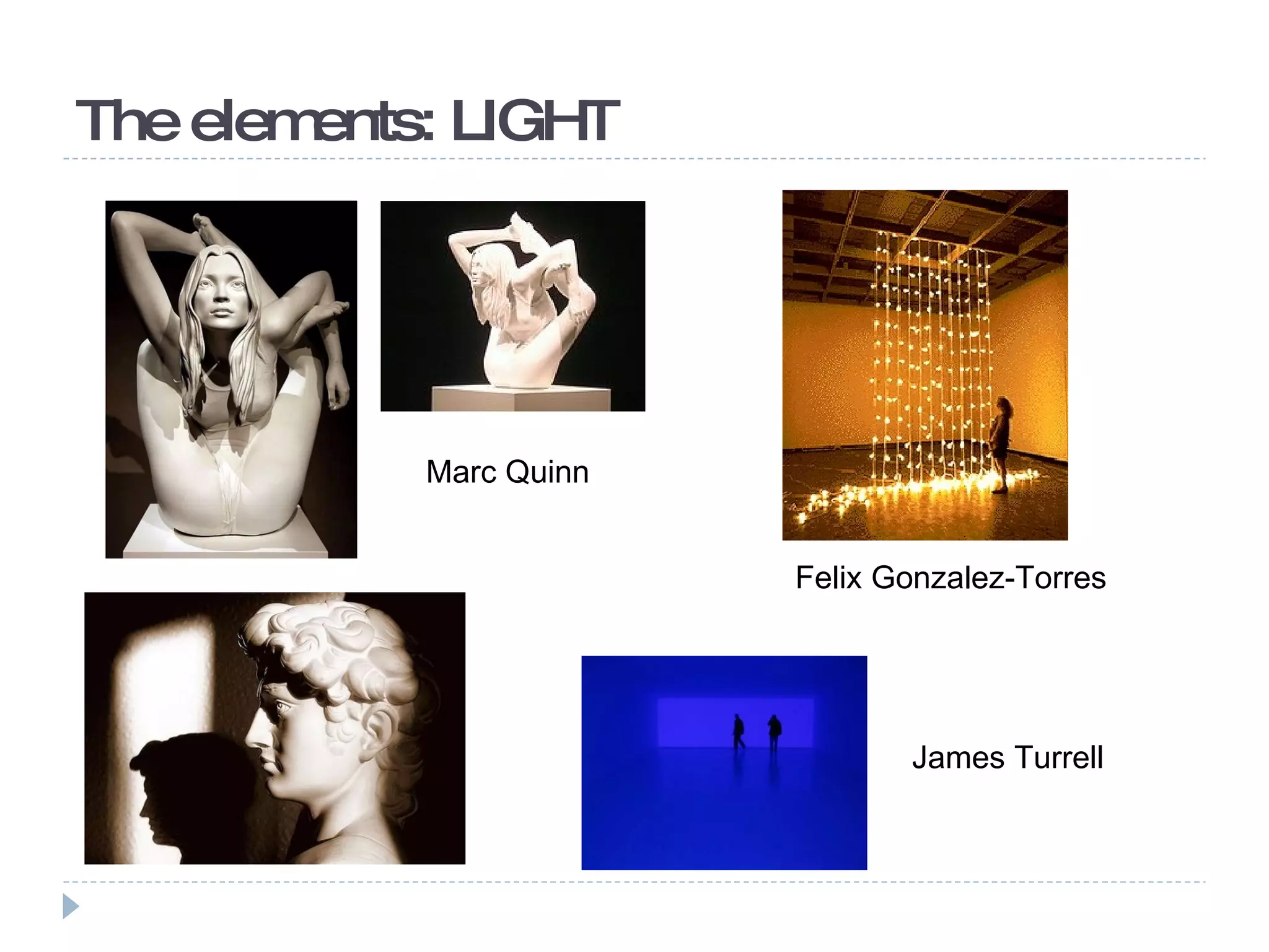The elements: LIGHT Marc Quinn Felix Gonzalez-Torres James Turrell 