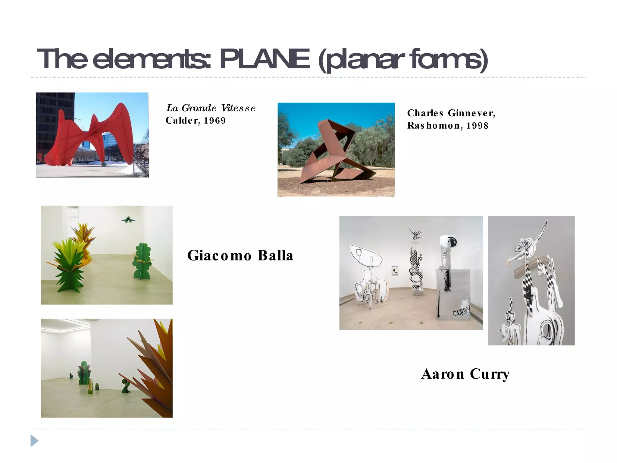 The elements: PLANE (planar forms) La Grande Vitesse  Calder, 1969 Charles Ginnever, Rashomon, 1998  Giacomo Balla  Aaron Curry  