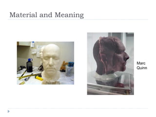 Material and Meaning Marc Quinn 